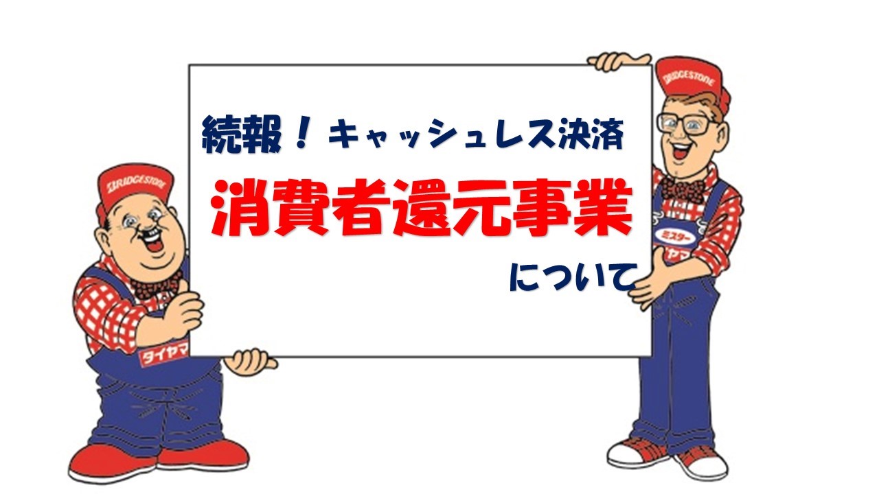 続報 消費者還元事業 について スタッフ日記 ミスタータイヤマン 古市 タイヤ カー用品ショップ ブリヂストンのタイヤ専門店